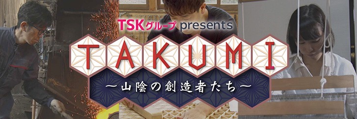 TAKUMI ～山陰の創造者たち～